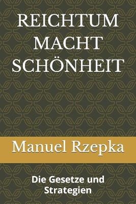Reichtum Macht Sch&ouml;nheit - Manuel Eugenius Rzepka