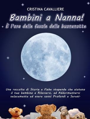 Bambini a Nanna! &Egrave; l'ora delle favole della buonanotte - Cristina Cavalliere