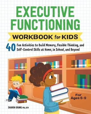 Executive Functioning Workbook for Kids - Dr. Sharon Grand PhD BCN