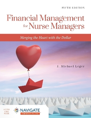 Financial Management for Nurse Managers: Merging the Heart with the Dollar - J. Michael Leger