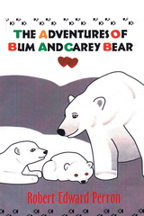 The Adventures of Bum and Carey Bear - Robert E. Perron
