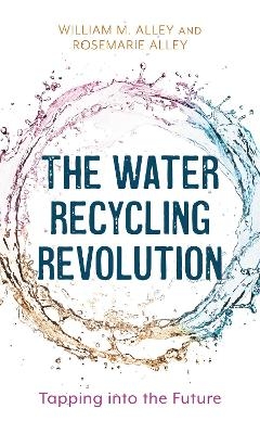 The Water Recycling Revolution - Rosemarie Alley, William M. Alley