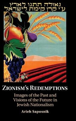 Zionism&rsquo;s Redemptions - Arieh Saposnik