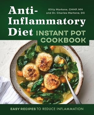 Anti-Inflammatory Diet Instant Pot Cookbook - Kitty Martone CHHP MH, Dr. Charles Martone DC