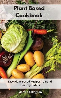 Plant Based Cookbook - Martha Callaghan
