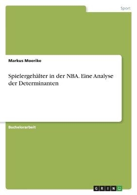 Spielergehälter in der NBA. Eine Analyse der Determinanten - Markus Moerike