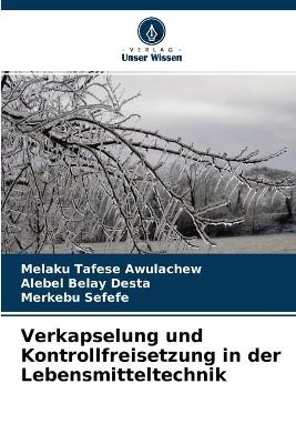 Verkapselung und Kontrollfreisetzung in der Lebensmitteltechnik - Melaku Tafese Awulachew, Alebel Belay Desta, Merkebu Sefefe