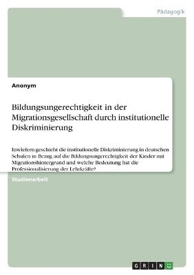 Bildungsungerechtigkeit in der Migrationsgesellschaft durch institutionelle Diskriminierung -  Anonymous
