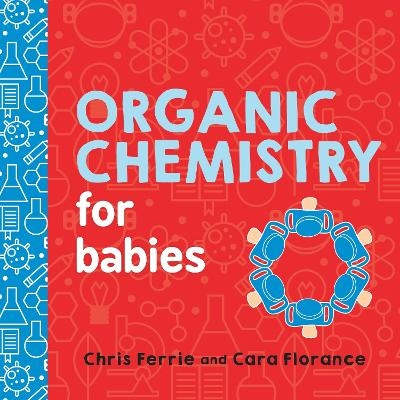 Organic Chemistry for Babies - Cara Florance, Chris Ferrie