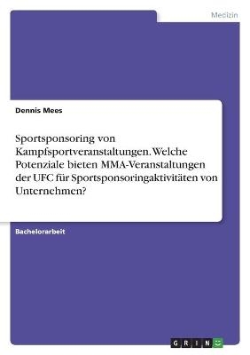 Sportsponsoring von Kampfsportveranstaltungen. Welche Potenziale bieten MMA-Veranstaltungen der UFC fÃ¼r SportsponsoringaktivitÃ¤ten von Unternehmen?