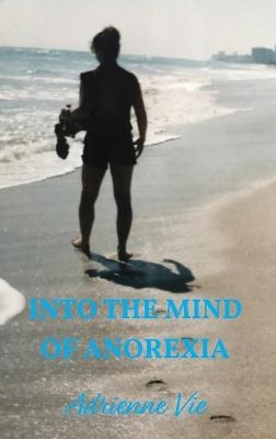 Into the Mind of Anorexia - Adrienne Vie