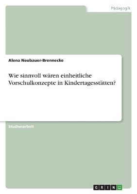 Wie sinnvoll wÃ¤ren einheitliche Vorschulkonzepte in KindertagesstÃ¤tten? - Alena Neubauer-Brennecke