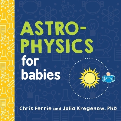 Astrophysics for Babies - Chris Ferrie, Julia Kregenow