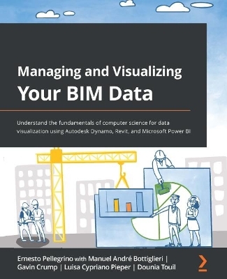 Managing and Visualizing Your BIM Data - Ernesto Pellegrino, Manuel Andre Bottiglieri, Gavin Crump, Luisa Cypriano Pieper, Dounia Touil