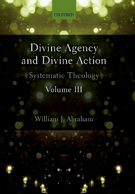 Divine Agency and Divine Action, Volume III - William J. Abraham