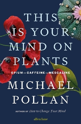 This Is Your Mind On Plants - Michael Pollan