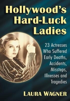 Hollywood's Hard-Luck Ladies - Laura Wagner