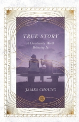 True Story – A Christianity Worth Believing In - Choung, James