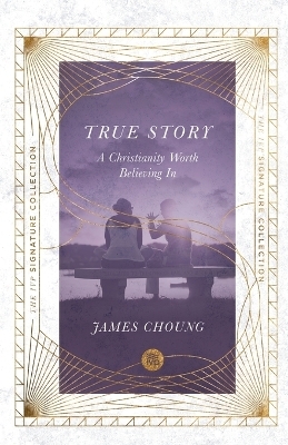 True Story &ndash; A Christianity Worth Believing In - James Choung