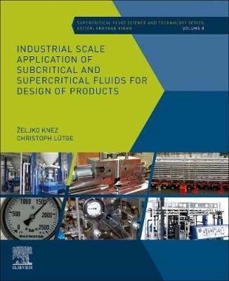 Industrial Scale Application of Subcritical and Supercritical Fluids for Design of Products - Zeljko Knez, Christoph Luetge