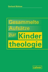 Gesammelte Aufs&auml;tze zur Kindertheologie - Gerhard B&uuml;ttner