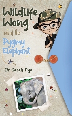 Wildlife Wong and the Pygmy Elephant - Sarah Pye
