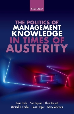 The Politics of Management Knowledge in Times of Austerity - Ewan Ferlie, Sue Dopson, Chris Bennett, Michael Fischer, Jean Ledger