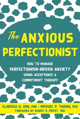 The Anxious Perfectionist - Clarissa Ong, Michael Twohig