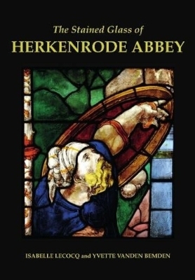 The Stained Glass of Herkenrode Abbey - Yvette Vanden Bemden, Isabelle Lecocq