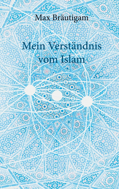 Mein Verst&auml;ndnis vom Islam - Max Br&auml;utigam
