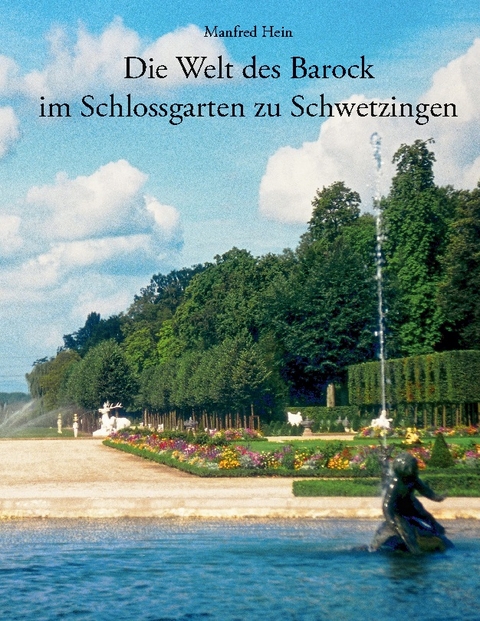 Die Welt des Barock im Schlossgarten zu Schwetzingen - Manfred Hein