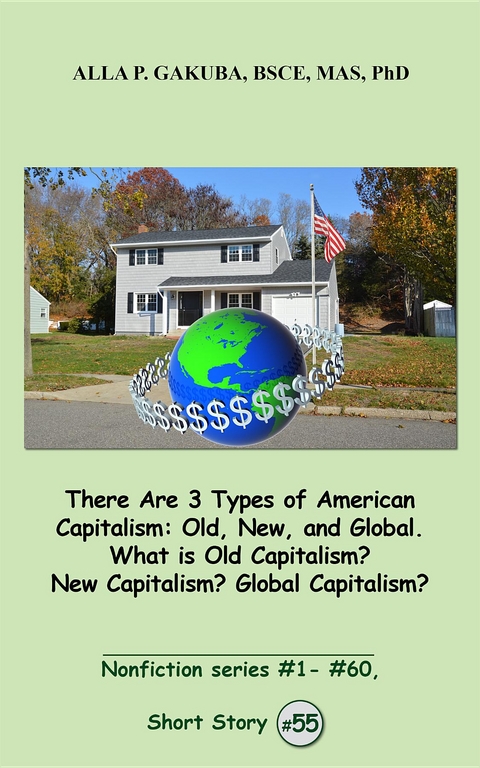 There Are 3 Types of American Capitalism. Old, New, and Global. What is Old Capitalism? New Capitalism? Global Capitalism? - Alla  P. Gakuba