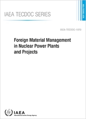 Foreign Material Management in Nuclear Power Plants and Projects -  International Atomic Energy Agency