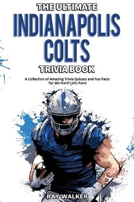 The Ultimate Indianapolis Colts Trivia Book - Ray Walker