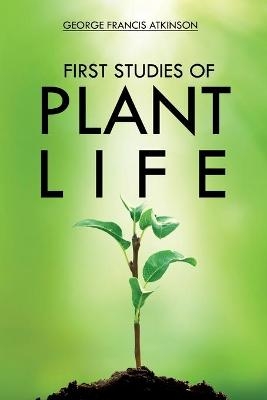 First Studies of Plant Life - George Atkinson