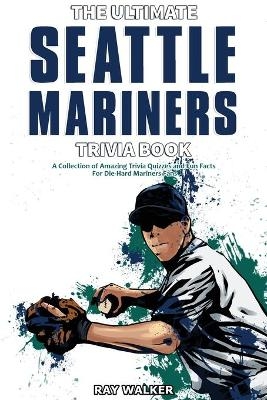 The Ultimate Seattle Mariners Trivia Book - Ray Walker