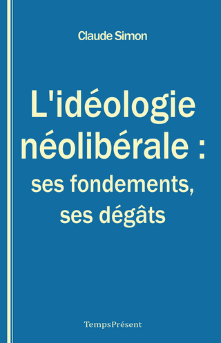 L'ideologie neoliberale : ses fondements, ses degats