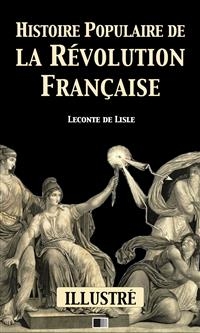 Histoire populaire de la R&eacute;volution Fran&ccedil;aise (Illustr&eacute;) - LeConte De Lisle