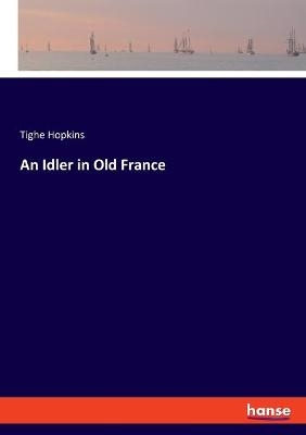 An Idler in Old France - Tighe Hopkins