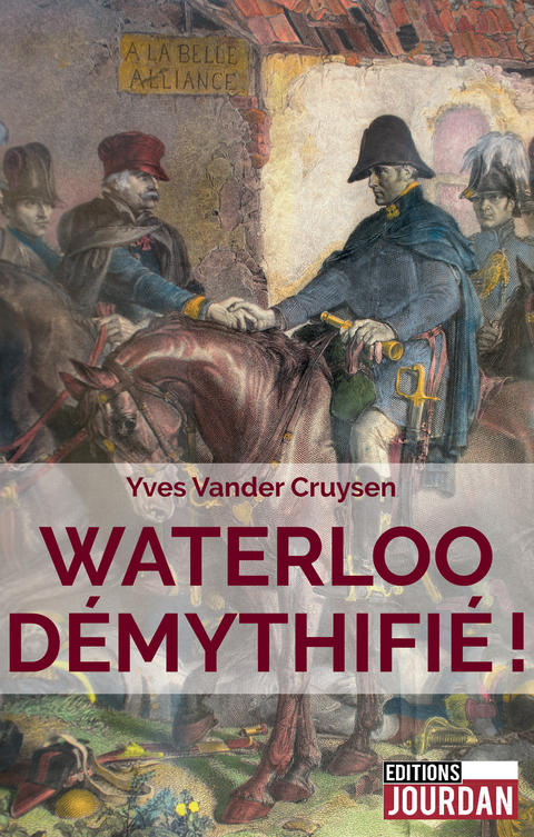 Waterloo d&eacute;mythifi&eacute; ! - Yves Vander Cruysen,  Editions Jourdan