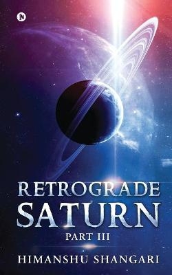 Retrograde Saturn - Part III -  Himanshu Shangari
