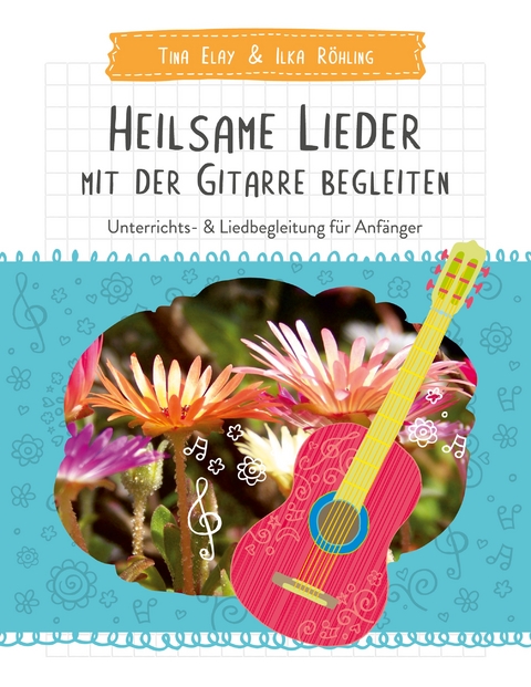 Heilsame Lieder mit der Gitarre begleiten - Tina Elay, Ilka R&ouml;hling