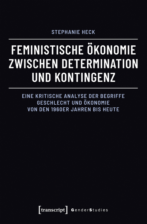Feministische &Ouml;konomie zwischen Determination und Kontingenz - Stephanie Heck