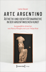 Arte argentino &ndash; &Auml;sthetik und Identit&auml;tsnarrative in der argentinischen Kunst - Lena Geuer