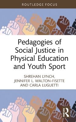 Pedagogies of Social Justice in Physical Education and Youth Sport - Shrehan Lynch, Jennifer L. Walton-Fisette, Carla Luguetti