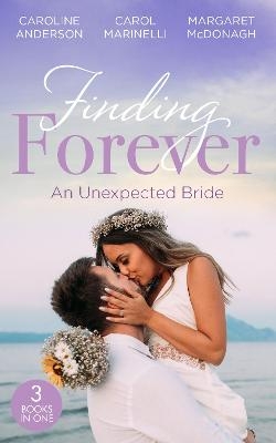 Finding Forever: An Unexpected Bride - Caroline Anderson, Carol Marinelli, Margaret McDonagh
