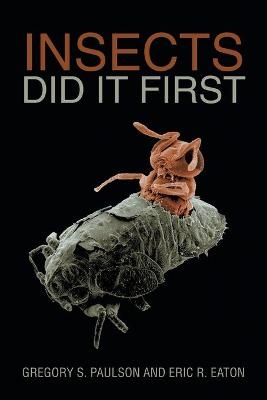 Insects Did It First - Gregory S Paulson, Eric R Eaton