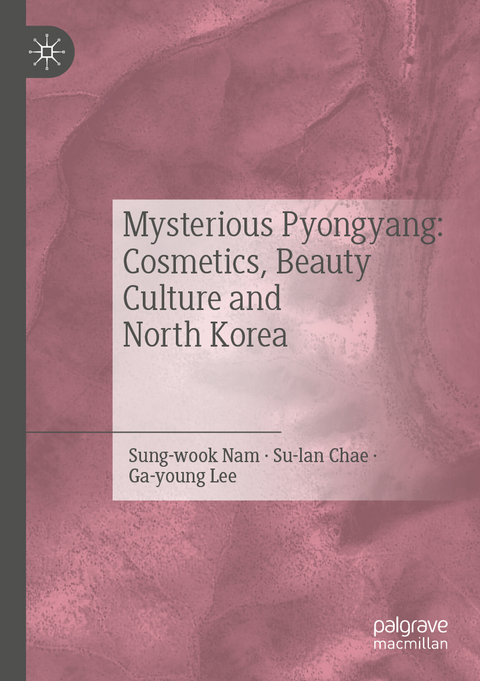 Mysterious Pyongyang: Cosmetics, Beauty Culture and North Korea - Nam Sung-wook, Chae Su-lan, Lee Ga-young