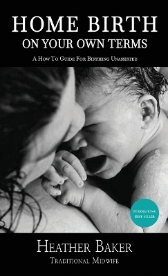 Home Birth On Your Own Terms - Heather Baker