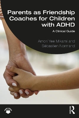 Parents as Friendship Coaches for Children with ADHD - Amori Yee Mikami, S&eacute;bastien Normand